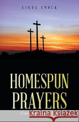 Homespun Prayers: Conversations with God Linda Smock 9781664282704 WestBow Press - książka