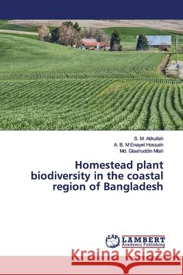 Homestead plant biodiversity in the coastal region of Bangladesh Atikullah, S. M.; Enayet Hossain, A. B. M; Miah, Md. Giashuddin 9786139453795 LAP Lambert Academic Publishing - książka