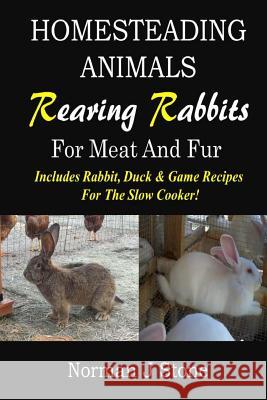 Homesteading Animals - Rearing Rabbits For Meat And Fur: Includes Rabbit, Duck, and Game recipes for the slow cooker Stone, Norman J. 9781500415679 Createspace - książka