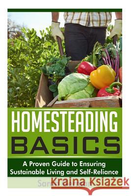 Homesteading Basics: A Proven Guide to Ensuring Sustainable Living and Self-Reliance Sarah German 9781500397579 Createspace Independent Publishing Platform - książka