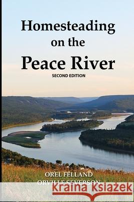 Homesteading on the Peace River, Second Edition Orel Felland, Orville Severson, Sonja Felland Brown 9781105772542 Lulu.com - książka