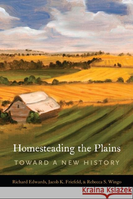 Homesteading the Plains: Toward a New History Richard Edwards Jacob K. Friefeld Rebecca S. Wingo 9781496213945 University of Nebraska Press - książka