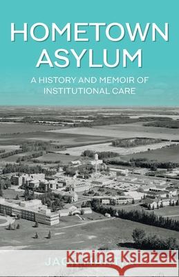 Hometown Asylum: A History and Memoir of Institutional Care Jack Martin 9781525589737 FriesenPress - książka