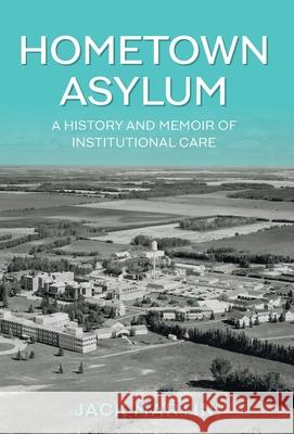 Hometown Asylum: A History and Memoir of Institutional Care Jack Martin 9781525589744 FriesenPress - książka