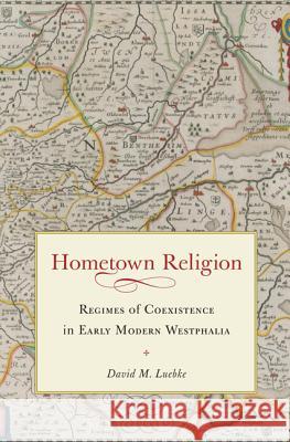 Hometown Religion: Regimes of Coexistence in Early Modern Westphalia David Martin Luebke 9780813938400 University of Virginia Press - książka