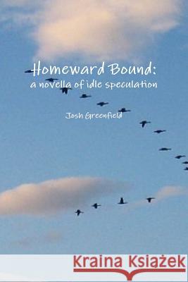 Homeward Bound: a Novella of Idle Speculation Josh Greenfield 9781312394483 Lulu.com - książka