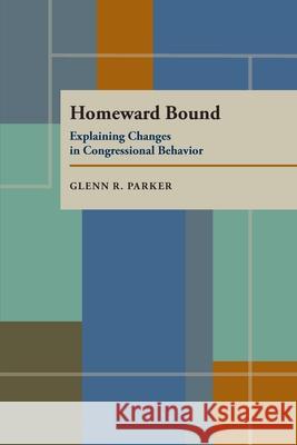 Homeward Bound: Explaining Changes in Congressional Behavior Glenn R. Parker 9780822984993 University of Pittsburgh Press - książka