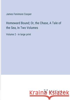 Homeward Bound; Or, the Chase, A Tale of the Sea, In Two Volumes: Volume 2 - in large print James Fenimore Cooper 9783387332247 Megali Verlag - książka