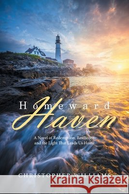 Homeward Haven: A Novel of Redemption, Resilience, and the Light That Leads Us Home Williams, Christopher 9798385080717 WestBow Press - książka