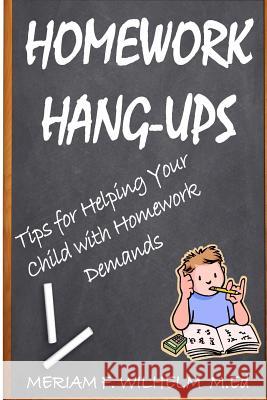 Homework Hang-Ups: : Tips for Helping Your Child with Homework Demands Meriam F. Wilhel 9781496123527 Createspace - książka