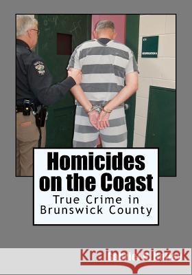 Homicides on the Coast: True Crime in Brunswick County Gabriel H. Bailey 9781460946558 Createspace - książka