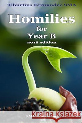 Homilies for Year B (2018 edition) Fernandez Sma, Tiburtius 9781977661975 Createspace Independent Publishing Platform - książka