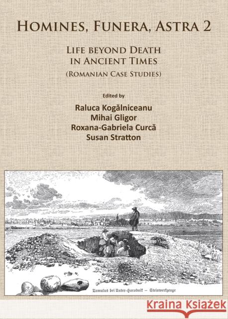 Homines, Funera, Astra 2: Life Beyond Death in Ancient Times (Romanian Case Studies) Raluca Kogalniceanu Mihai Gligor Roxana-Gabriela Curca 9781784912062 Archaeopress Archaeology - książka