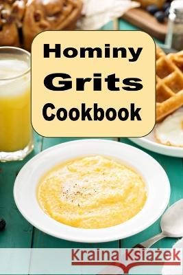 Hominy Grits Cookbook: Traditional and New Recipes for Southern Grits Laura Sommers 9798398695731 Independently Published - książka