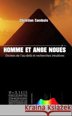 Homme et Ange noués: Dictées de l'au-delà et recherches intuitives Cambois, Christian 9781530951833 Createspace Independent Publishing Platform - książka