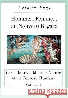 Homme...Femme...un Nouveau Regard: Le Code Invisible de la Nature et du Cerveau Humain -volume 1 Page, Ariane 9781775087731 Not Avail - książka
