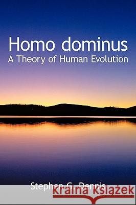 Homo dominus: A Theory of Human Evolution Dennis, Stephen G. 9780595531257 iUniverse.com - książka