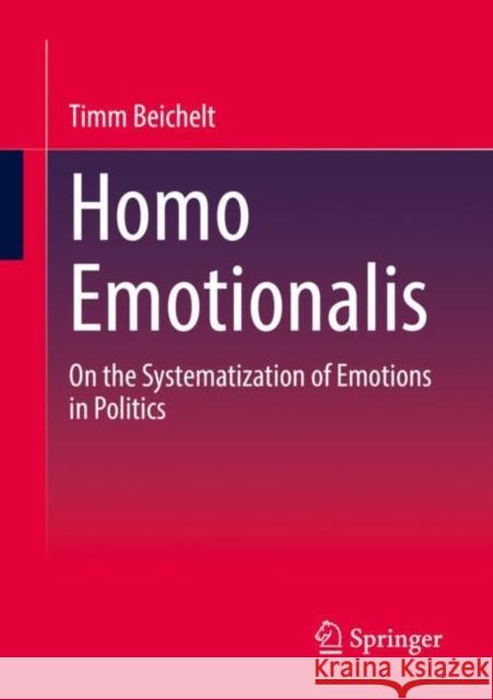Homo Emotionalis: On the Systematization of Emotions in Politics Timm Beichelt 9783658390259 Springer - książka