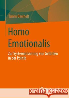 Homo Emotionalis: Zur Systematisierung Von Gefühlen in Der Politik Beichelt, Timm 9783658342289 Springer vs - książka