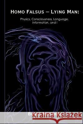 Homo Falsus - Lying Man: Physics, Consciousness, Language, Information, and I Boris Rusakov   9798988291015 Xpertnet Inc - książka