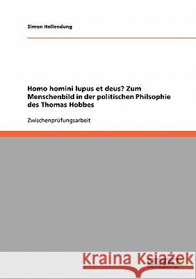 Homo homini lupus et deus? Zum Menschenbild in der politischen Philsophie des Thomas Hobbes Simon Hollendung 9783638708159 Grin Verlag - książka