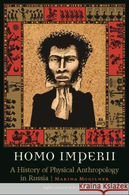 Homo Imperii: A History of Physical Anthropology in Russia Mogilner, Marina 9780803239784  - książka