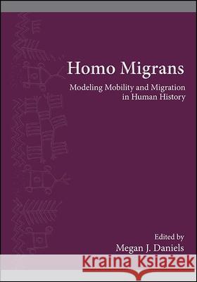 Homo Migrans: Modeling Mobility and Migration in Human History Daniels, Megan J. 9781438488004 State University of New York Press - książka