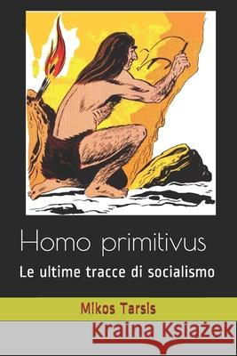Homo primitivus: Le ultime tracce di socialismo Galavotti, Enrico 9781790169993 Independently Published - książka