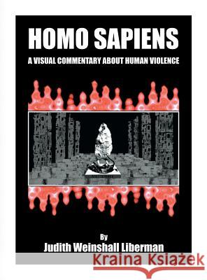 Homo Sapiens: A Visual Commentary About Human Violence Judith Weinshal 9781457555145 Judith Weinshall Liberman - książka