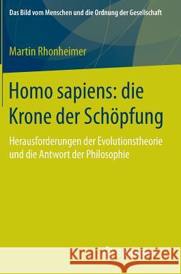 Homo Sapiens: Die Krone Der Schöpfung: Herausforderungen Der Evolutionstheorie Und Die Antwort Der Philosophie Rhonheimer, Martin 9783658120740 Springer vs - książka