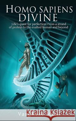 Homo Sapiens Divine: Life's Quest for Perfection: From a Strand of Protein to the Exalted Human and Beyond Varghese Mani 9781945621253 Notion Press, Inc. - książka