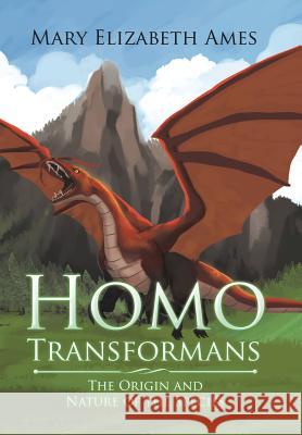 Homo Transformans: The Origin and Nature of the Species Mary Elizabeth Ames 9781543480122 Xlibris Us - książka