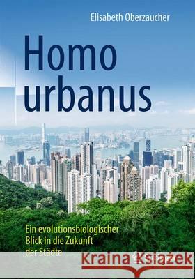 Homo Urbanus: Ein Evolutionsbiologischer Blick in Die Zukunft Der Städte Oberzaucher, Elisabeth 9783662538371 Springer - książka