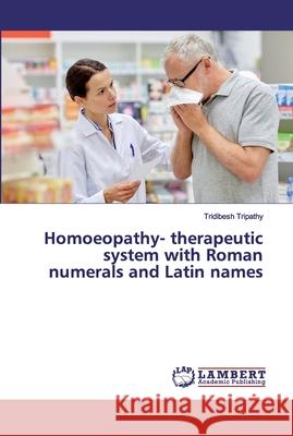 Homoeopathy- therapeutic system with Roman numerals and Latin names Tripathy, Tridibesh 9786137381519 LAP Lambert Academic Publishing - książka