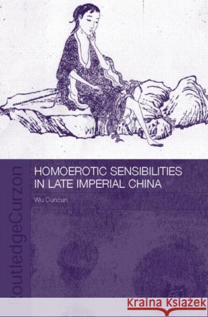 Homoerotic Sensibilities in Late Imperial China Cuncun Wu Wu Cuncun Cuncun Wu 9780415334747 Routledge Chapman & Hall - książka