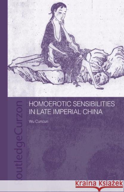 Homoerotic Sensibilities in Late Imperial China Wu Cuncun 9780415648363 Routledge - książka