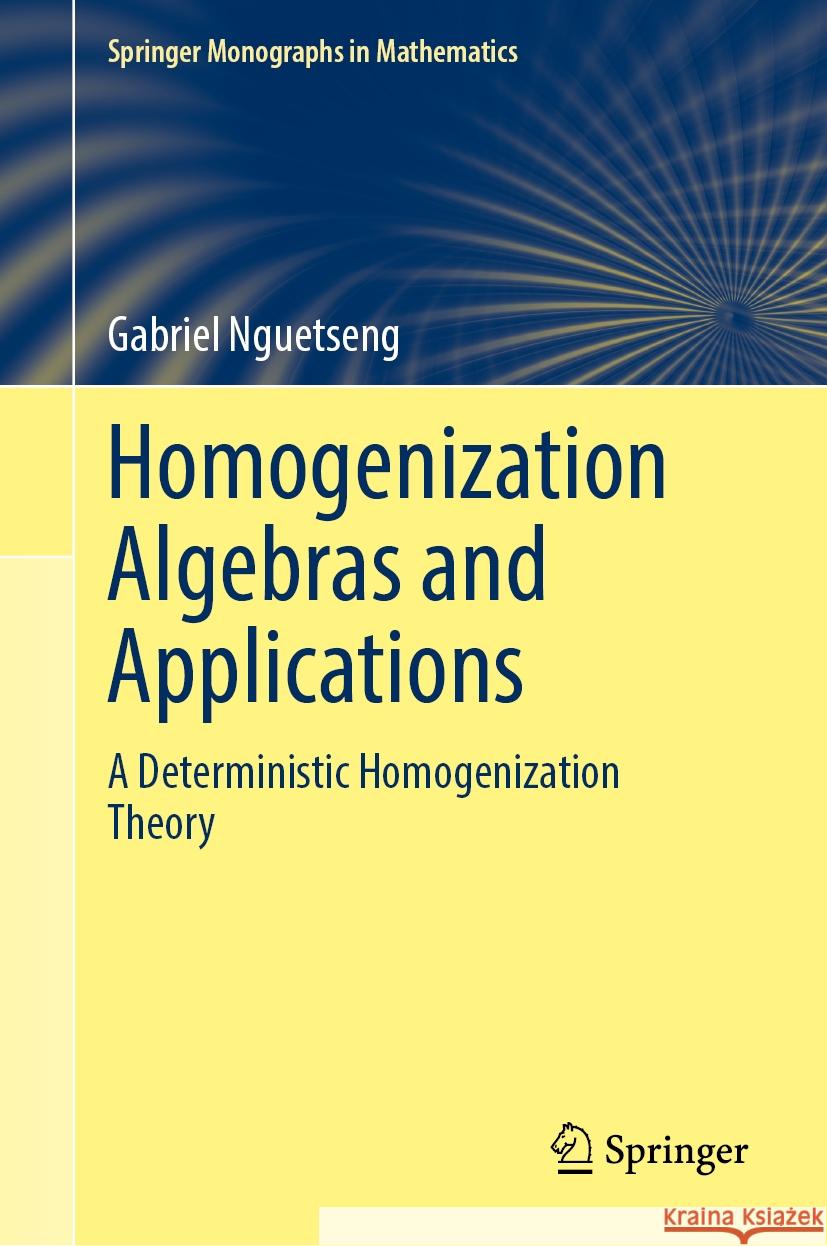 Homogenization Algebras and Applications: A Deterministic Homogenization Theory Gabriel Nguetseng 9783031847042 Springer International Publishing AG - książka