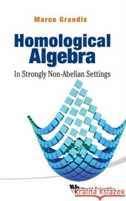 Homological Algebra: In Strongly Non-Abelian Settings Grandis, Marco 9789814425919 World Scientific Publishing Company - książka