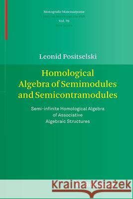 Homological Algebra of Semimodules and Semicontramodules: Semi-Infinite Homological Algebra of Associative Algebraic Structures Positselski, Leonid 9783034803137 Springer - książka