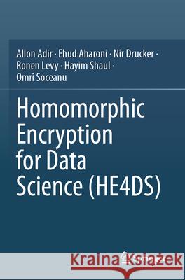Homomorphic Encryption for Data Science (HE4DS) Adir, Allon, Aharoni, Ehud, Drucker, Nir 9783031654961 Springer - książka