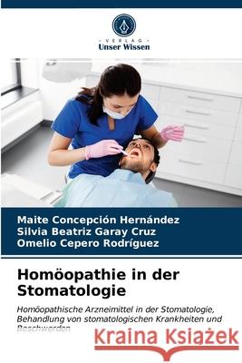 Homöopathie in der Stomatologie Maite Concepción Hernández, Silvia Beatriz Garay Cruz, Omelio Cepero Rodriguez 9786203403589 Verlag Unser Wissen - książka