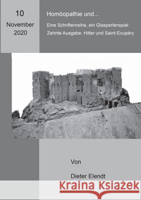 Homöopathie und... Eine Sriftenreihe, ein Glasperlenspiel: zehnte Ausgabe: Hitler und Saint-Exupéry homöopathisch betrachtet Dieter Elendt 9783752668582 Books on Demand - książka