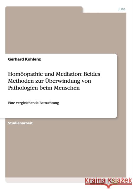 Homöopathie und Mediation: Beides Methoden zur Überwindung von Pathologien beim Menschen: Eine vergleichende Betrachtung Kohlenz, Gerhard 9783640267484 Grin Verlag - książka