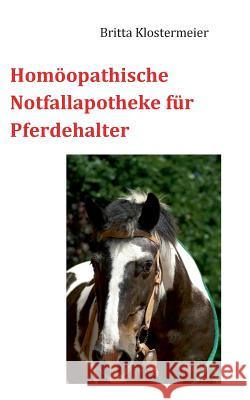 Homöopathische Notfallapotheke für Pferdehalter Britta Klostermeier 9783741241475 Books on Demand - książka
