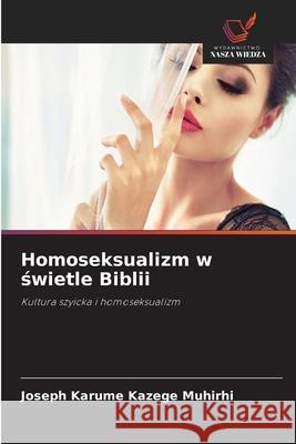 Homoseksualizm w swietle Biblii KAZEGE MUHIRHI, JOSEPH KARUME 9786208756536 Wydawnictwo Nasza Wiedza - książka