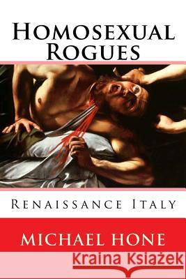 Homosexual Rogues: Renaissance Italy Michael Hone 9781502834287 Createspace Independent Publishing Platform - książka