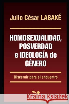 Homosexualidad, posverdad e ideología de género: Discernir para el encuentro Julio Cesar Labake 9798670346153 Independently Published - książka