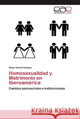 Homosexualidad y Matrimonio en Iberoamérica García Vázquez, César 9786200391179 Editorial Académica Española - książka