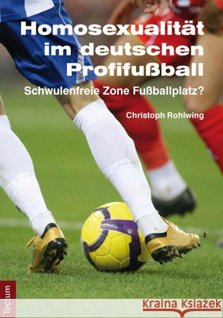 Homosexualitat Im Deutschen Profifussball: Schwulenfreie Zone Fussballplatz? Rohlwing, Christoph 9783828835962 Tectum-Verlag - książka