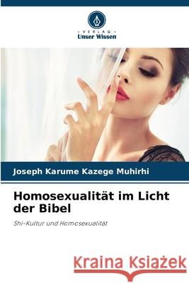 Homosexualität im Licht der Bibel KAZEGE MUHIRHI, JOSEPH KARUME 9786208756499 Verlag Unser Wissen - książka